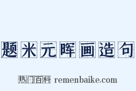 题米元晖画造句是什么意思的图片